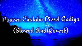 Piyawa Chalabe Diesel Gadiya Slowed And Reverb [upl. by Gayner]